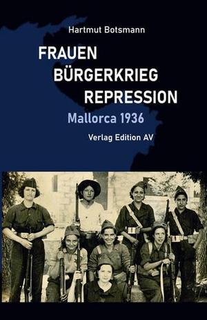 Botsmann, Hartmut. FRAUEN - BÜRGERKRIEG - REPRESSION - Mallorca 1936. Edition AV, Verlag, 2026.