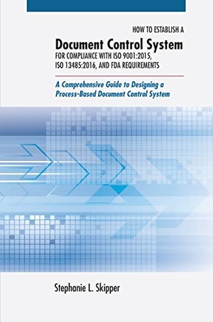 Skipper, Stephanie L.. How to Establish a Document Control System for Compliance with ISO 9001 - 2015, ISO 13485:2016, and FDA Requirements: A Comprehensive Guide to Designing a Process-Based Document Control System. ASQ Quality Press, 2015.