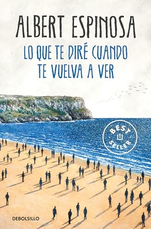 Espinosa, Albert. Lo que te dire cuando te vuelva a ver. DEBOLSILLO, 2019.