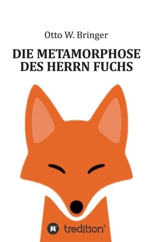 Bringer, Otto W.. Die Metamorphose des Herrn Fuchs. tredition, 2022.