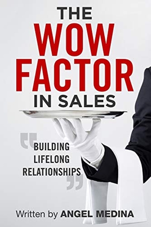 Medina, Angel. The Wow Factor in Sales - Building Lifelong Relationships. Angel Medina, 2019.