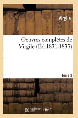 Virgile. Oeuvres Complètes de Virgile. Tome 3 (Éd.1831-1835). Hachette Livre, 2018.