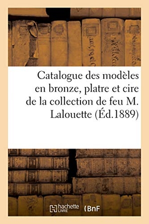 Bouhon. Catalogue Des Modèles En Bronze, Platre Et Cire Avec Droit de Reproduction: de la Collection de Feu M. Lalouette. Hachette Livre - BNF, 2019.
