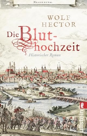 Hector, Wolf. Die Bluthochzeit - Historischer Roman | Eine verbotene Liebe im Feuer des Dreißigjährigen Krieges. Ullstein Taschenbuchvlg., 2026.