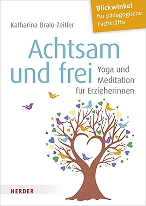 Bralo-Zeitler, Katharina. Achtsam und frei - Yoga und Meditation für Erzieherinnen. Herder Verlag GmbH, 2021.