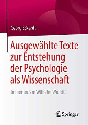 Eckardt, Georg. Ausgewählte Texte zur Entstehung der Psychologie als Wissenschaft - In memoriam Wilhelm Wundt. Springer-Verlag GmbH, 2019.
