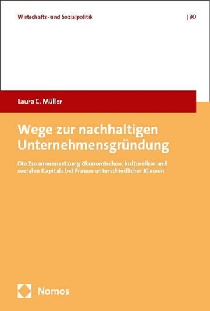 Müller, Laura C.. Wege zur nachhaltigen Unternehmensgründung - Die Zusammensetzung ökonomischen, kulturellen und sozialen Kapitals bei Frauen unterschiedlicher Klassen. Nomos Verlags GmbH, 2025.