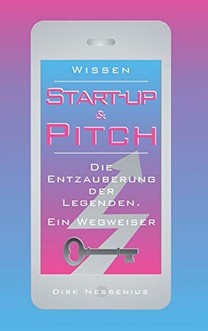 Nessenius, Dirk. Wissen: Start-up & Pitch - Die Entzauberung der Legenden. Ein Wegweiser. tredition, 2021.