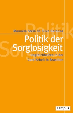Stein da Silva Barbosa, Manuela. Politik der Sorglosigkeit - Ungleichheiten in der Care-Arbeit in Brasilien. Campus Verlag GmbH, 2025.