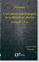 ART (L') COMME AUTOBIOGRAPHIE DE LA SUBJECTIVITE ABSOLUE, SCHELLING, BALZAC, HENRY