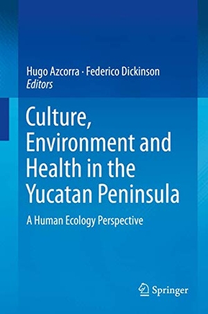 Dickinson, Federico / Hugo Azcorra (Hrsg.). Culture, Environment and Health in the Yucatan Peninsula - A Human Ecology Perspective. Springer International Publishing, 2019.