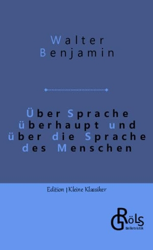 Benjamin, Walter. Über Sprache überhaupt und über die Sprache des Menschen. Gröls Verlag, 2022.