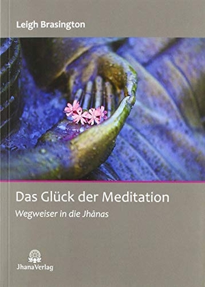 Leigh, Brasington. Das Glück der Meditation - Wegweiser in die Jhanas. Jhana Verlag, 2018.