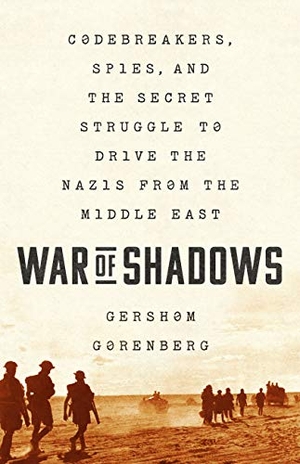 Gorenberg, Gershom. War of Shadows - Codebreakers, Spies, and the Secret Struggle to Drive the Nazis from the Middle East. PublicAffairs, 2022.