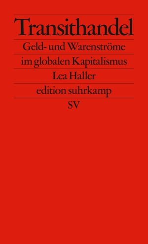 Haller, Lea. Transithandel - Geld- und Warenströme im globalen Kapitalismus. Suhrkamp Verlag AG, 2019.