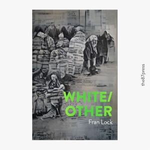 Lock, Fran. White / Other. The 87 Press, 2022.