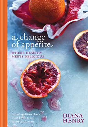 Henry, Diana. A Change of Appetite - Where delicious meets healthy. Octopus Publishing Group, 2014.