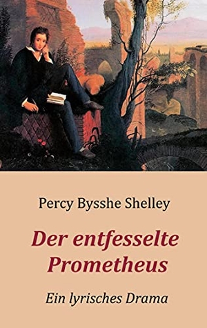 Shelley, Percy Bysshe. Der entfesselte Prometheus - Ein lyrisches Drama. Books on Demand, 2021.