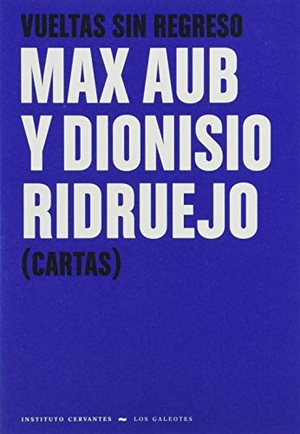 Ridruejo, Dionisio / Max Aub. Vueltas sin regreso : Max Aub y Dionisio Ridruejo : cartas. Instituto Cervantes, 2019.
