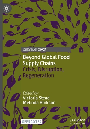 Hinkson, Melinda / Victoria Stead (Hrsg.). Beyond Global Food Supply Chains - Crisis, Disruption, Regeneration. Springer Nature Singapore, 2022.