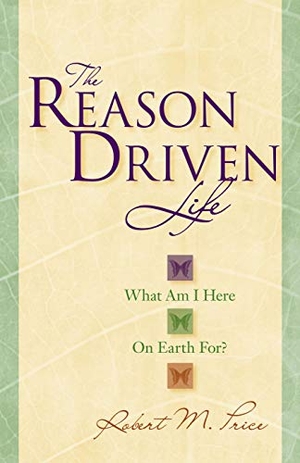 Price, Robert M. Reason Driven Life - What Am I Here on Earth For?. Globe Pequot Publishing, 2006.