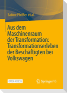 Aus dem Maschinenraum der Transformation: Transformationserleben der Beschäftigten bei Volkswagen