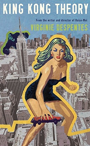 Despentes, Virginie. King Kong Theory. Virginie Despentes. Serpents Tail, 2009.