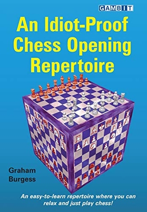 Burgess, Graham. An Idiot-Proof Chess Opening Repertoire. Gambit Publications Ltd, 2020.