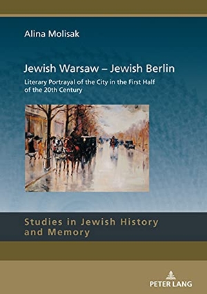 Molisak, Alina. Jewish Warsaw ¿ Jewish Berlin - Literary Portrayal of the City in the First Half of the 20th Century. Peter Lang, 2021.