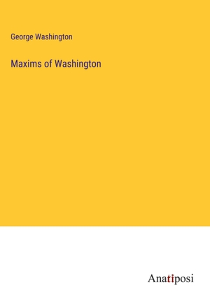 Washington, George. Maxims of Washington. Anatiposi Verlag, 2023.