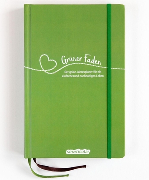 Grüner Faden - Der grüne Jahresplaner für mehr Nachhaltigkeit und ein einfaches Leben - Kreativ wie ein Bullet Journal, dazu über 200 umweltfreundliche Tipps und Rezepte; ressourcenschonend da undatiert. smarticular Verlag, 2018.