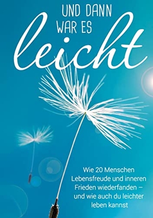 Wernli, Lea Maria / Beckers, Christa et al. Und dann war es leicht - Wie 20 Menschen Lebensfreude und inneren Frieden wiederfanden - und wie auch du leichter leben kannst. tredition, 2022.