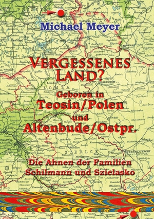 Meyer, Michael. Vergessenes Land? Geboren in Teosin/Polen und Altenbude/Ostpreussen - Die Ahnen der Familie Schilmann und Szielasko. Books on Demand, 2023.