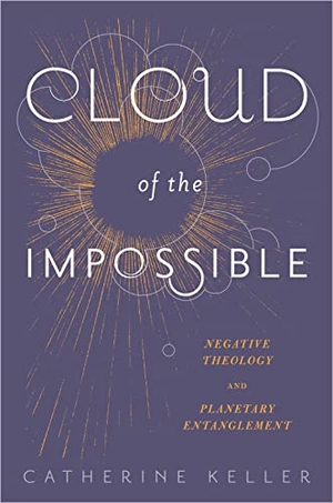 Keller, Catherine. Cloud of the Impossible - Negative Theology and Planetary Entanglement. Columbia University Press, 2014.