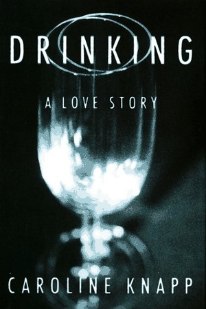 Knapp, Caroline. Drinking - A Love Story. Penguin Random House LLC, 1996.