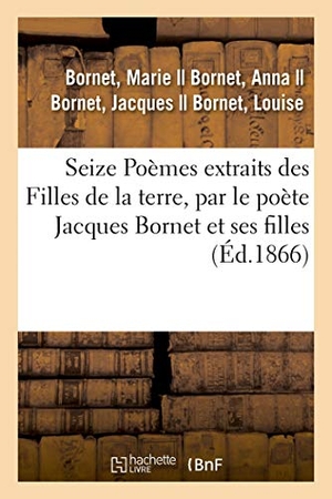 Bornet, Marie. Seize Poèmes extraits des Filles de la terre, par le poète Jacques Bornet et ses filles - Anna, Louise et Marie Bornet. Hachette Livre, 2018.