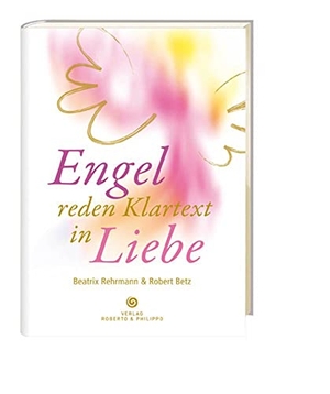 Betz, Robert / Beatrix Rehrmann. Engel reden Klartext. Roberto & Philippo, Vlg., 2012.