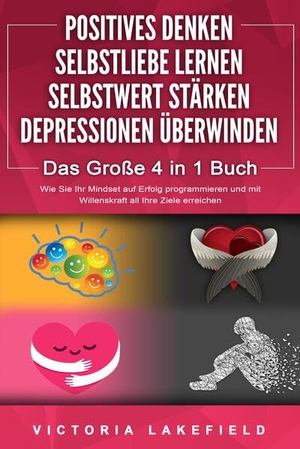 Lakefield, Victoria. POSITIVES DENKEN - SELBSTLIEBE LERNEN - SELBSTWERT STÄRKEN - DEPRESSIONEN ÜBERWINDEN - Das Große 4 in 1 Buch: Wie Sie endlich negative Gedanken loswerden und zu einer starken Persönlichkeit werden. EoB, 2024.