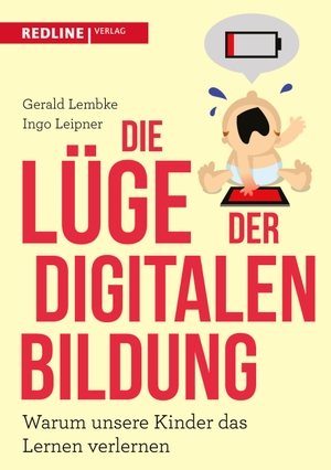 Lembke, Gerald / Ingo Leipner. Die Lüge der digitalen Bildung - Warum unsere Kinder das Lernen verlernen. Redline, 2018.