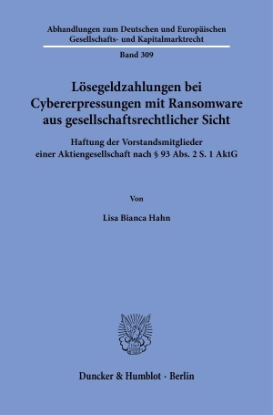Hahn, Lisa Bianca. Lösegeldzahlungen bei Cybererpressungen mit Ransomware aus gesellschaftsrechtlicher Sicht - Haftung der Vorstandsmitglieder einer Aktiengesellschaft nach § 93 Abs. 2 S. 1 AktG. Duncker & Humblot GmbH, 2026.
