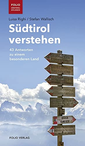 Righi, Luisa / Stefan Wallisch. Südtirol verstehen - 43 Antworten zu einem besonderen Land. Folio Verlagsges. Mbh, 2017.