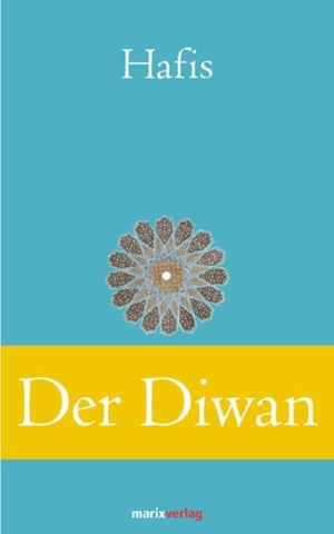 Hafis. Der Diwan - Eine Auswahl der schönsten Gedichte. Marix Verlag, 2013.