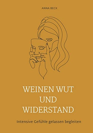 Beck, Anna. Weinen, Wut und Widerstand - Eine Anleitung zur emotionalen Integration. tredition, 2023.