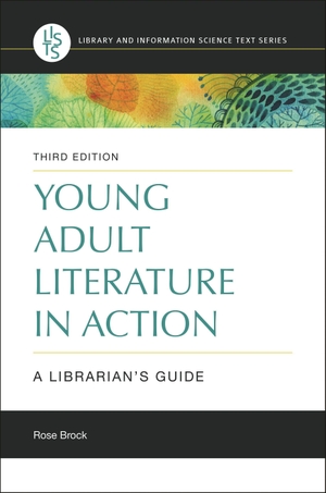 Brock, Rose. Young Adult Literature in Action - A Librarian's Guide. Libraries Unlimited, 2019.