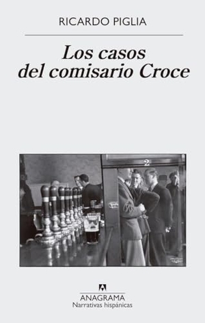 Piglia, Ricardo. Casos del Comisario Croce, Los. Anagrama, 2019.