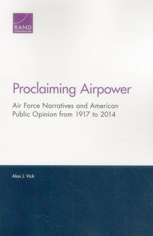 Vick, Alan J. Proclaiming Airpower - Air Force Narratives and American Public Opinion from 1917 to 2014. RAND Corporation, 2015.