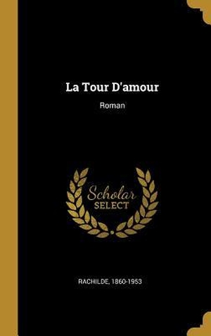 Rachilde. La Tour D'amour - Roman. Creative Media Partners, LLC, 2019.