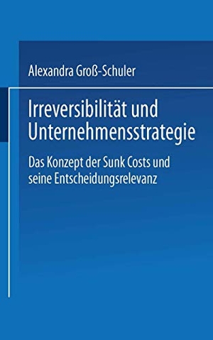 Groß-Schuler, Alexandra. Irreversibilität und Unternehmensstrategie - Das Konzept der Sunk Costs und seine Entscheidungsrelevanz. Deutscher Universitätsverlag, 2002.