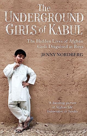 Nordberg, Jenny. The Underground Girls Of Kabul - The Hidden Lives of Afghan Girls Disguised as Boys. Little, Brown Book Group, 2015.