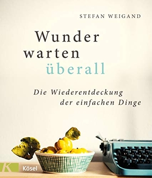 Weigand, Stefan. Wunder warten überall - Die Wiederentdeckung der einfachen Dinge. Kösel-Verlag, 2020.